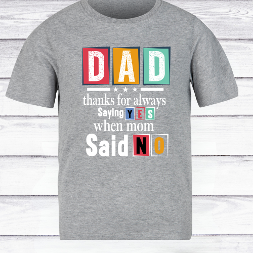 DAD: Thanks for Always Saying YES When Mom Said NO Tee